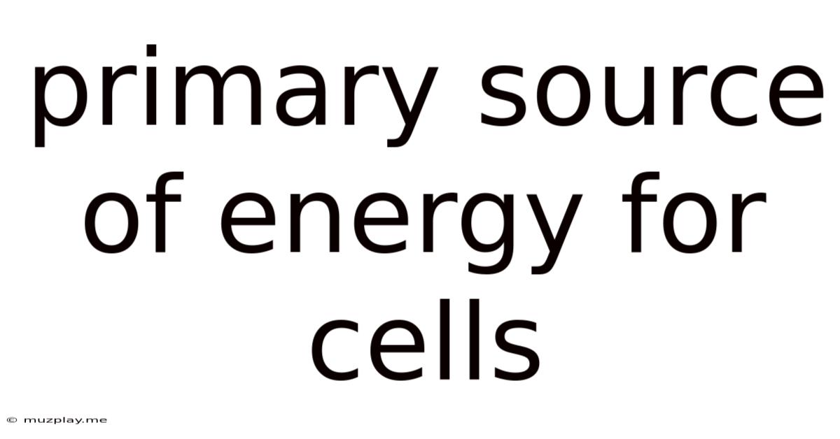 Primary Source Of Energy For Cells