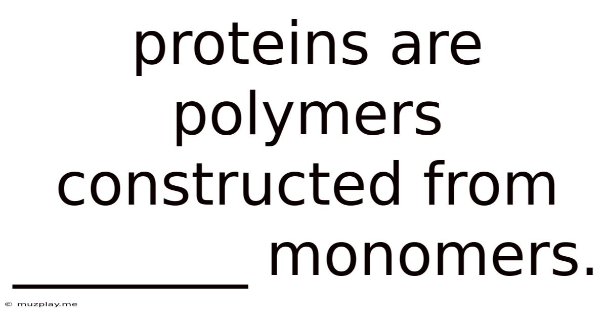 Proteins Are Polymers Constructed From ________ Monomers.