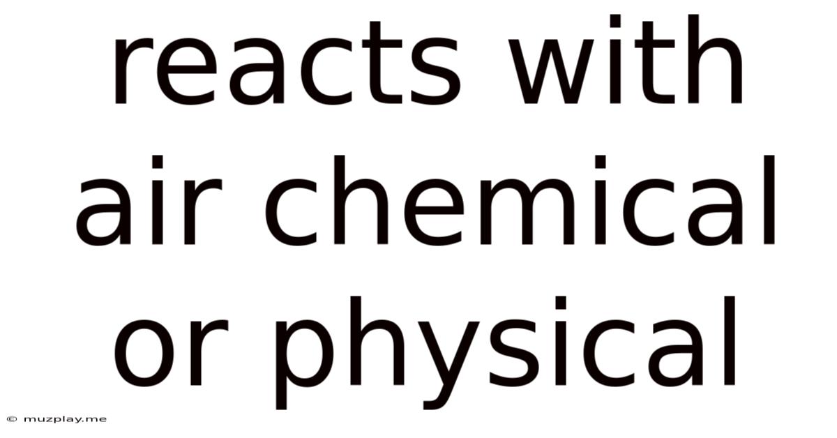 Reacts With Air Chemical Or Physical