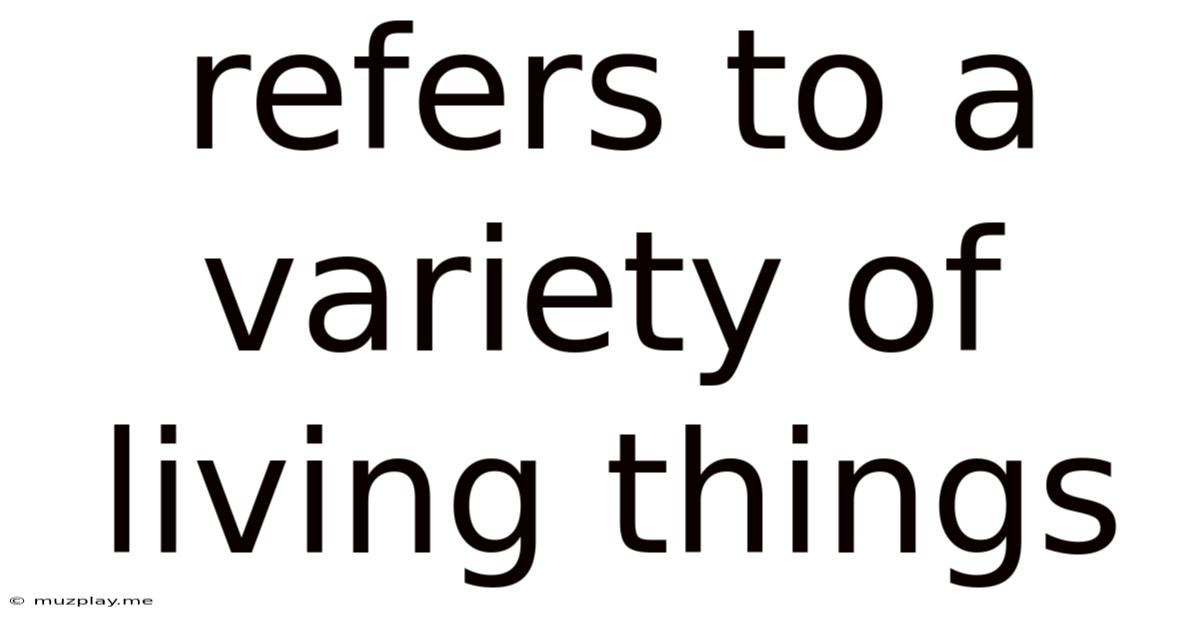 Refers To A Variety Of Living Things