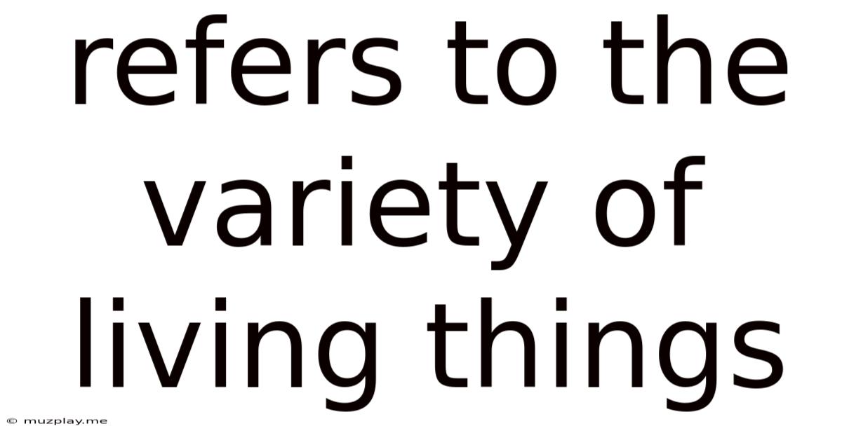 Refers To The Variety Of Living Things
