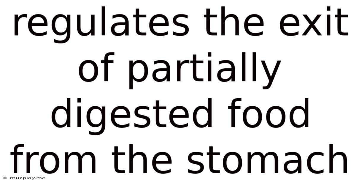 Regulates The Exit Of Partially Digested Food From The Stomach