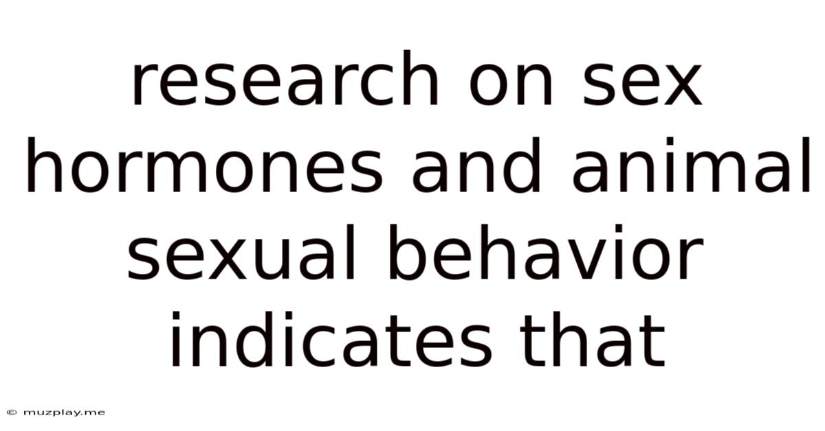 Research On Sex Hormones And Animal Sexual Behavior Indicates That