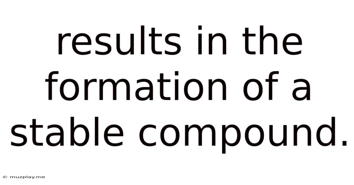 Results In The Formation Of A Stable Compound.
