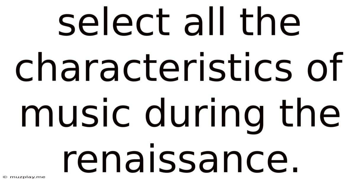 Select All The Characteristics Of Music During The Renaissance.