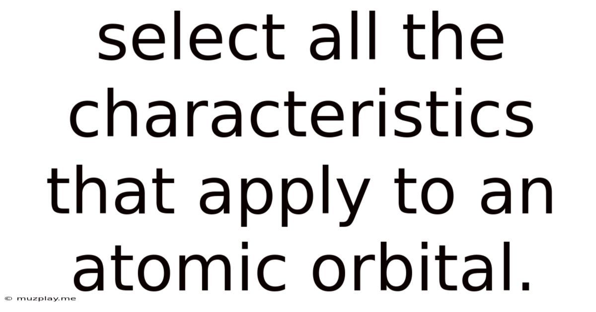 Select All The Characteristics That Apply To An Atomic Orbital.
