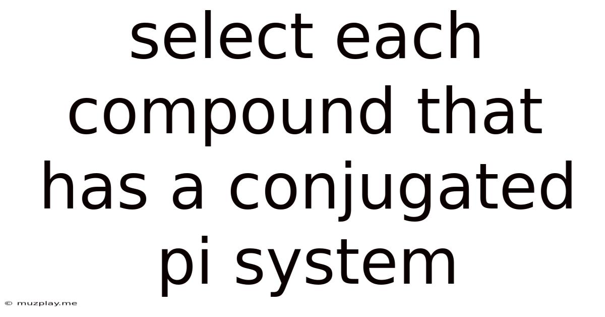 Select Each Compound That Has A Conjugated Pi System