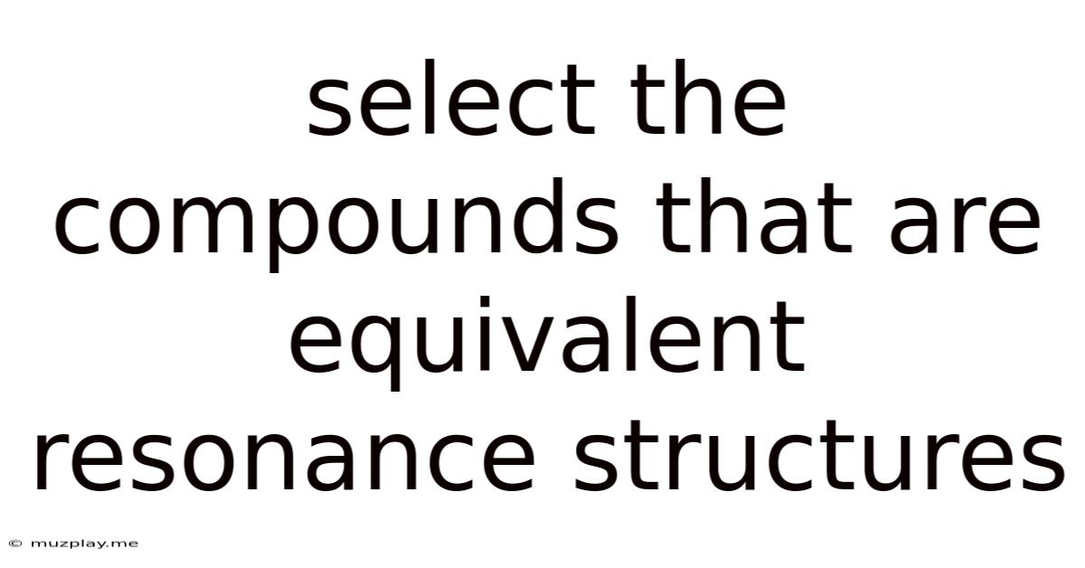 Select The Compounds That Are Equivalent Resonance Structures