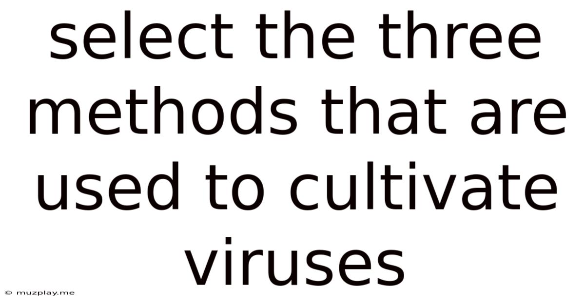 Select The Three Methods That Are Used To Cultivate Viruses