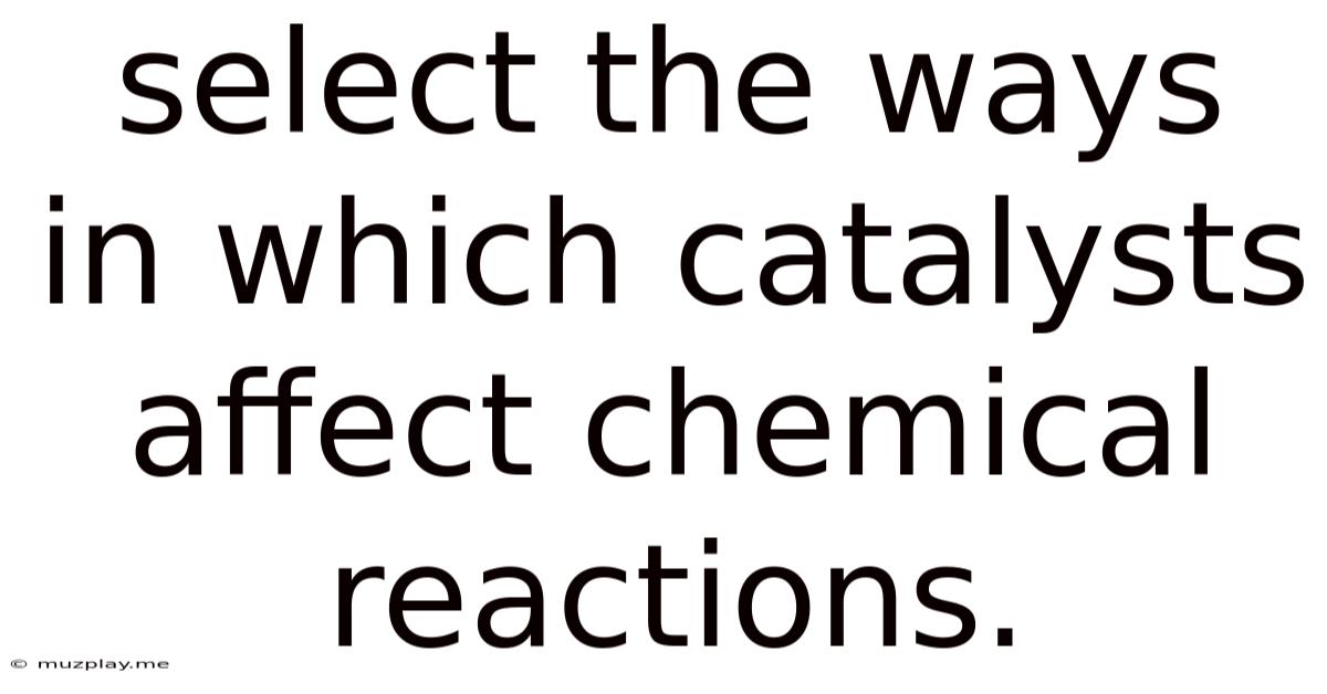 Select The Ways In Which Catalysts Affect Chemical Reactions.