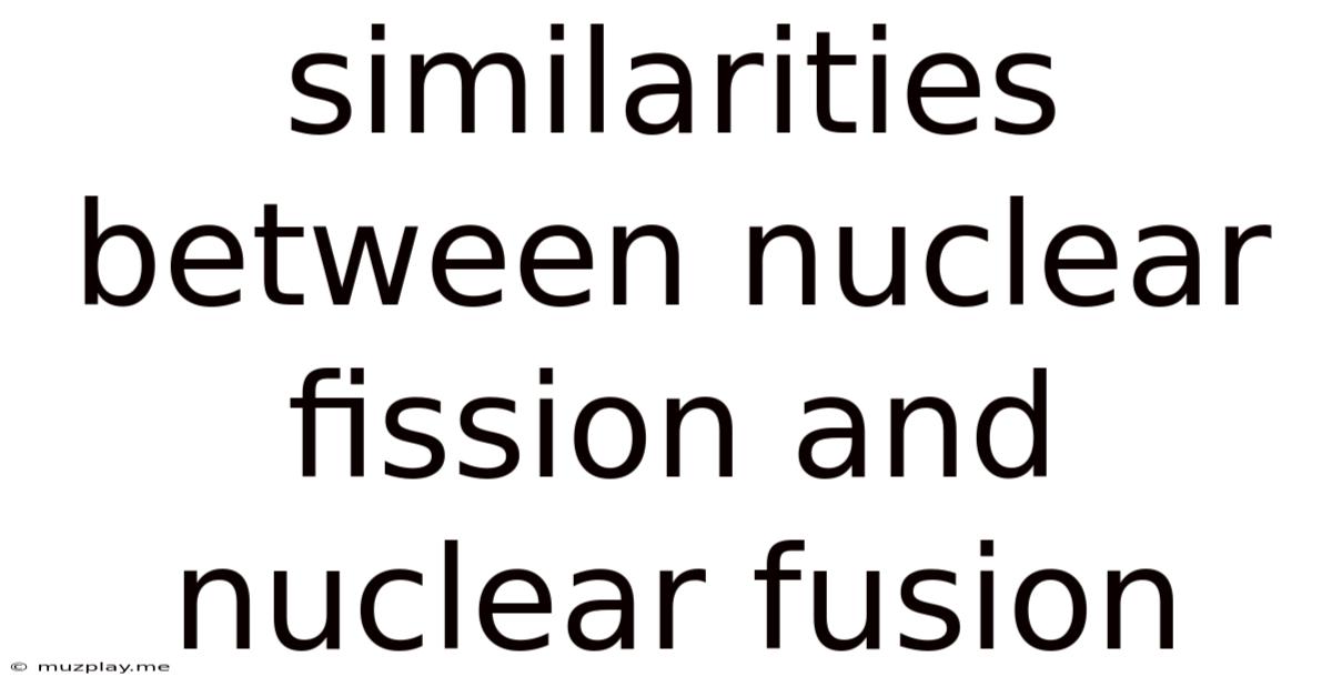 Similarities Between Nuclear Fission And Nuclear Fusion