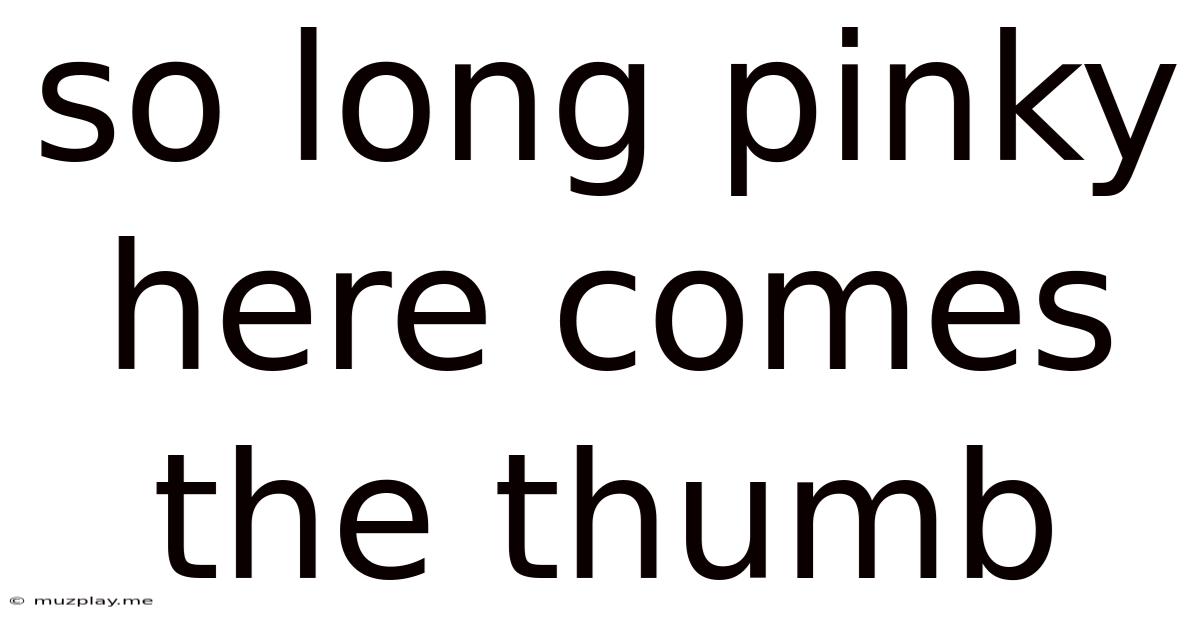 So Long Pinky Here Comes The Thumb