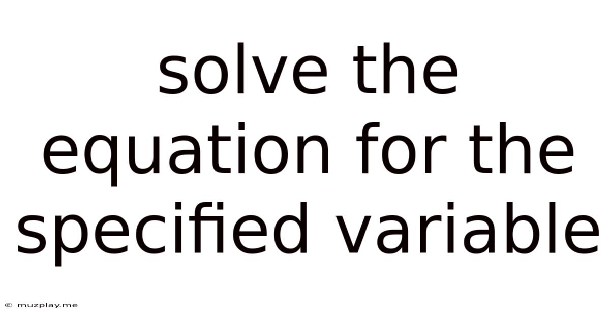 Solve The Equation For The Specified Variable
