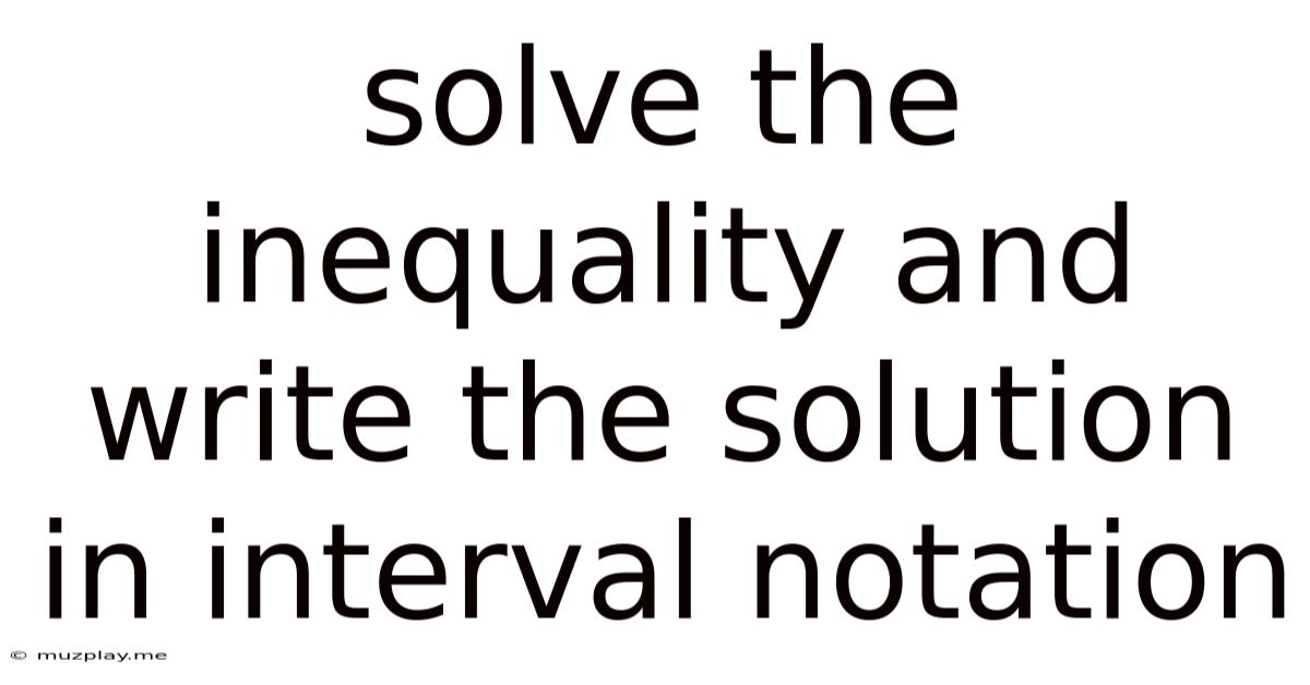 Solve The Inequality And Write The Solution In Interval Notation