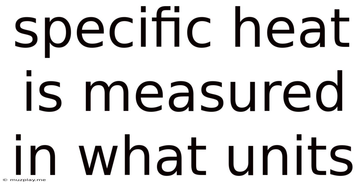 Specific Heat Is Measured In What Units