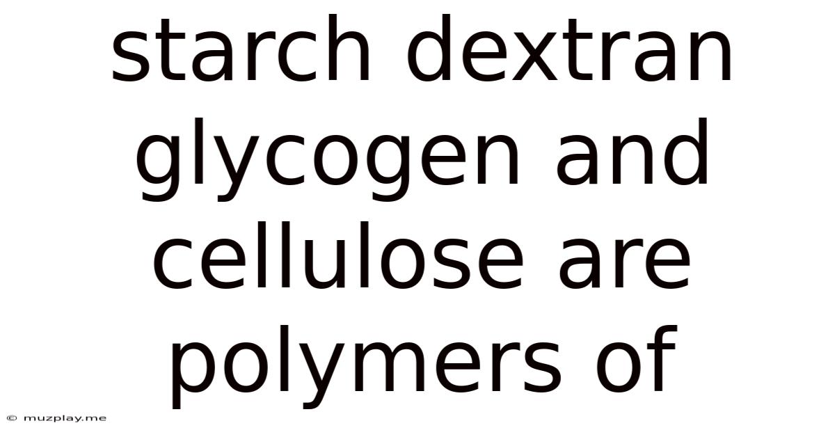 Starch Dextran Glycogen And Cellulose Are Polymers Of