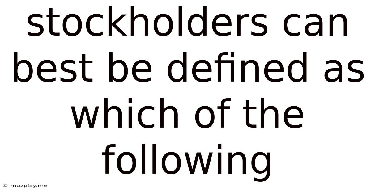 Stockholders Can Best Be Defined As Which Of The Following