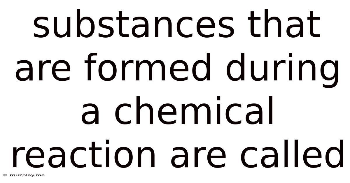 Substances That Are Formed During A Chemical Reaction Are Called
