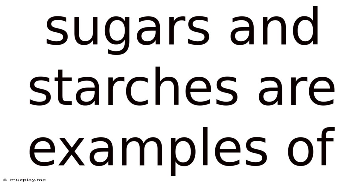 Sugars And Starches Are Examples Of