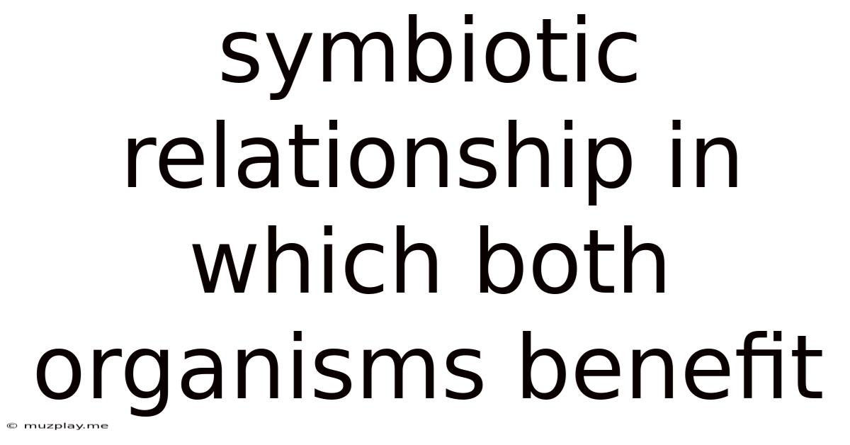 Symbiotic Relationship In Which Both Organisms Benefit