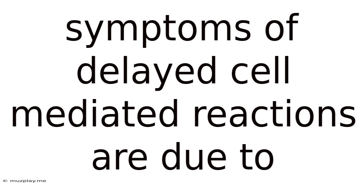 Symptoms Of Delayed Cell Mediated Reactions Are Due To