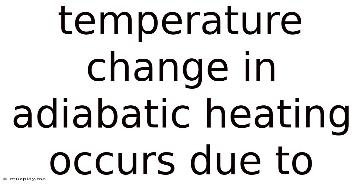 Temperature Change In Adiabatic Heating Occurs Due To