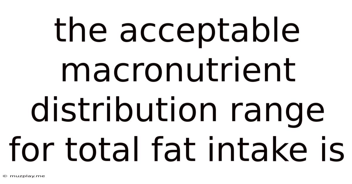 The Acceptable Macronutrient Distribution Range For Total Fat Intake Is