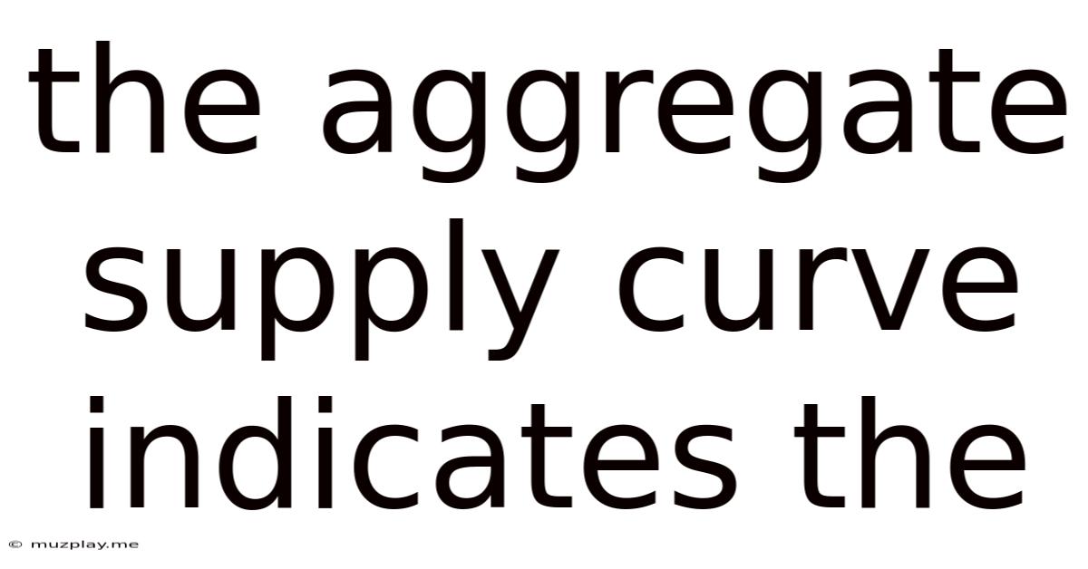 The Aggregate Supply Curve Indicates The