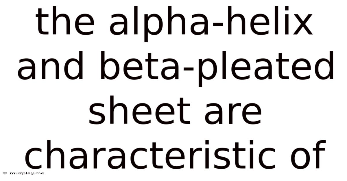 The Alpha-helix And Beta-pleated Sheet Are Characteristic Of