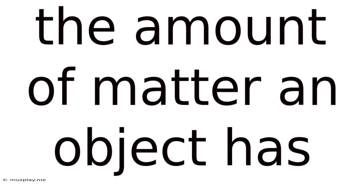 The Amount Of Matter An Object Has