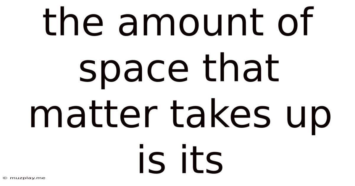 The Amount Of Space That Matter Takes Up Is Its