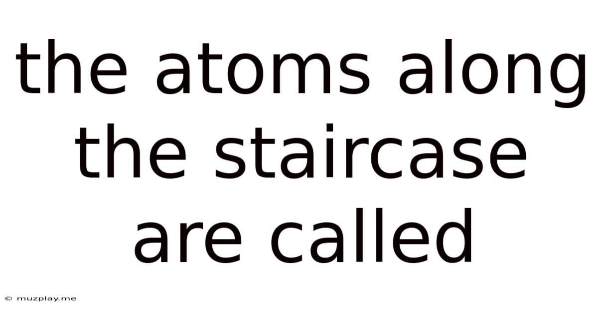 The Atoms Along The Staircase Are Called