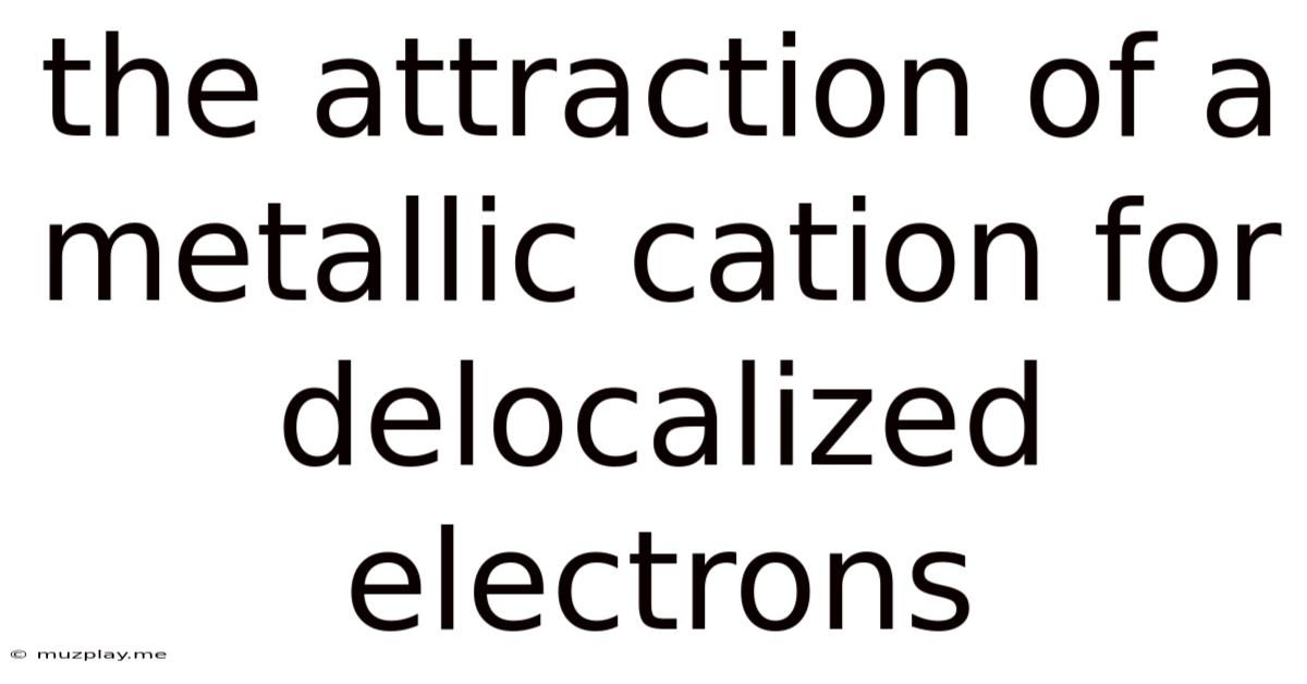 The Attraction Of A Metallic Cation For Delocalized Electrons
