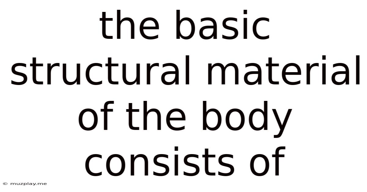 The Basic Structural Material Of The Body Consists Of
