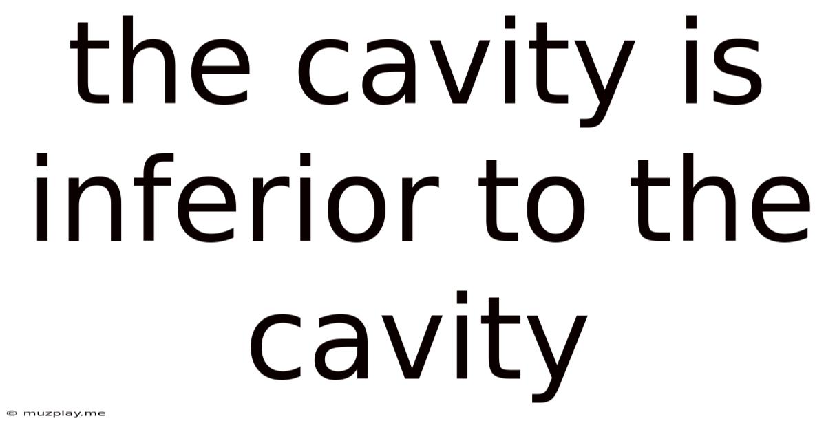 The Cavity Is Inferior To The Cavity