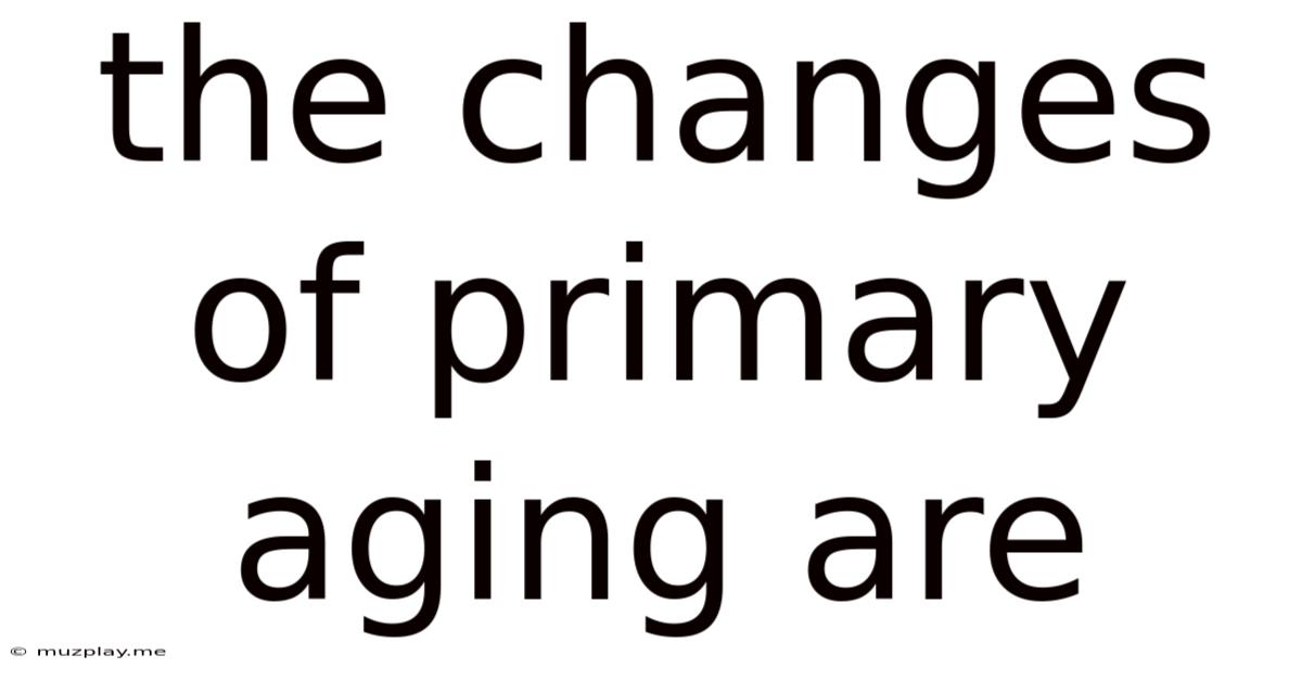 The Changes Of Primary Aging Are
