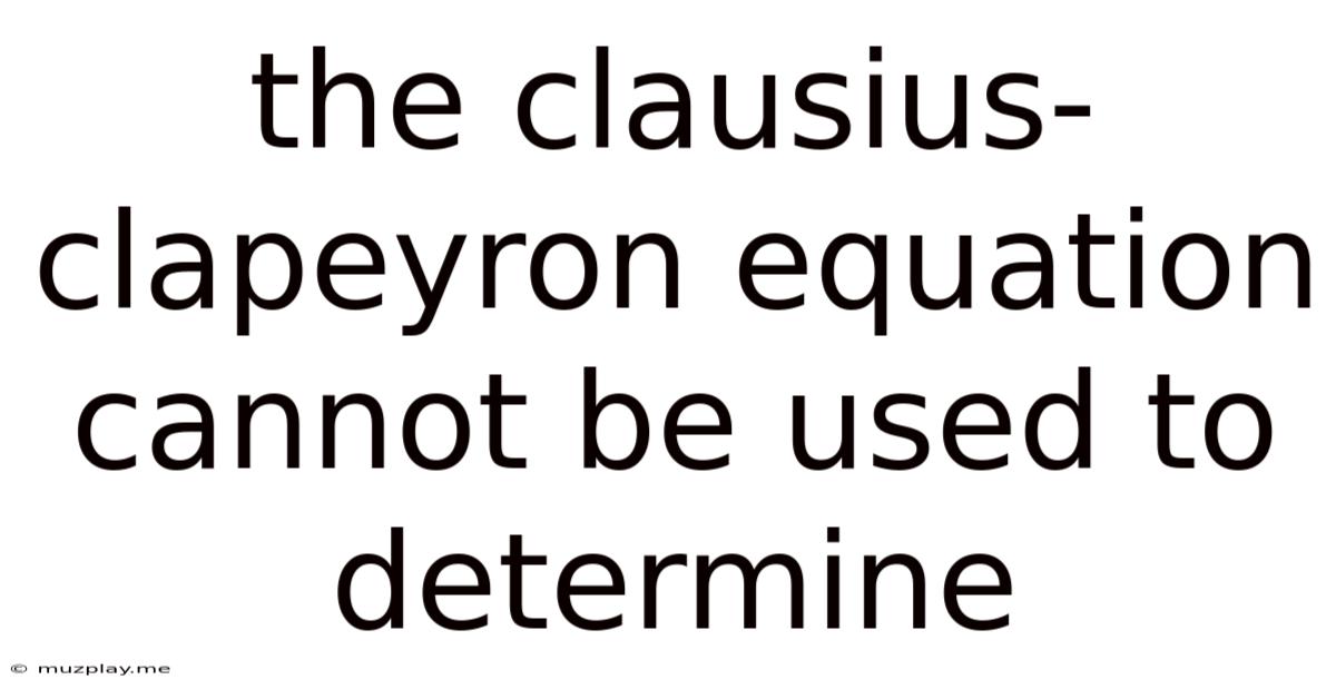 The Clausius-clapeyron Equation Cannot Be Used To Determine