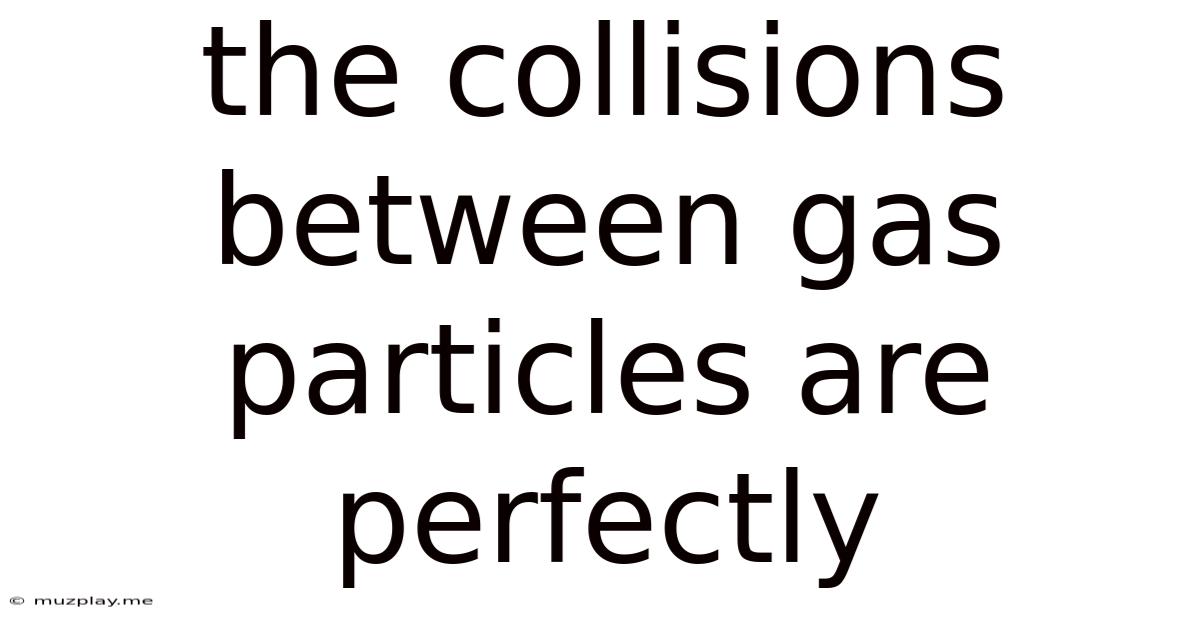 The Collisions Between Gas Particles Are Perfectly