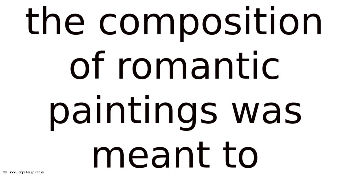 The Composition Of Romantic Paintings Was Meant To