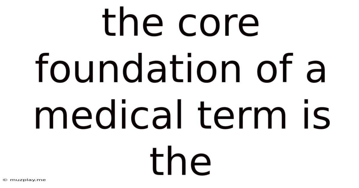 The Core Foundation Of A Medical Term Is The