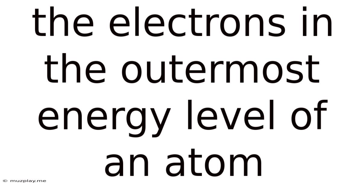 The Electrons In The Outermost Energy Level Of An Atom