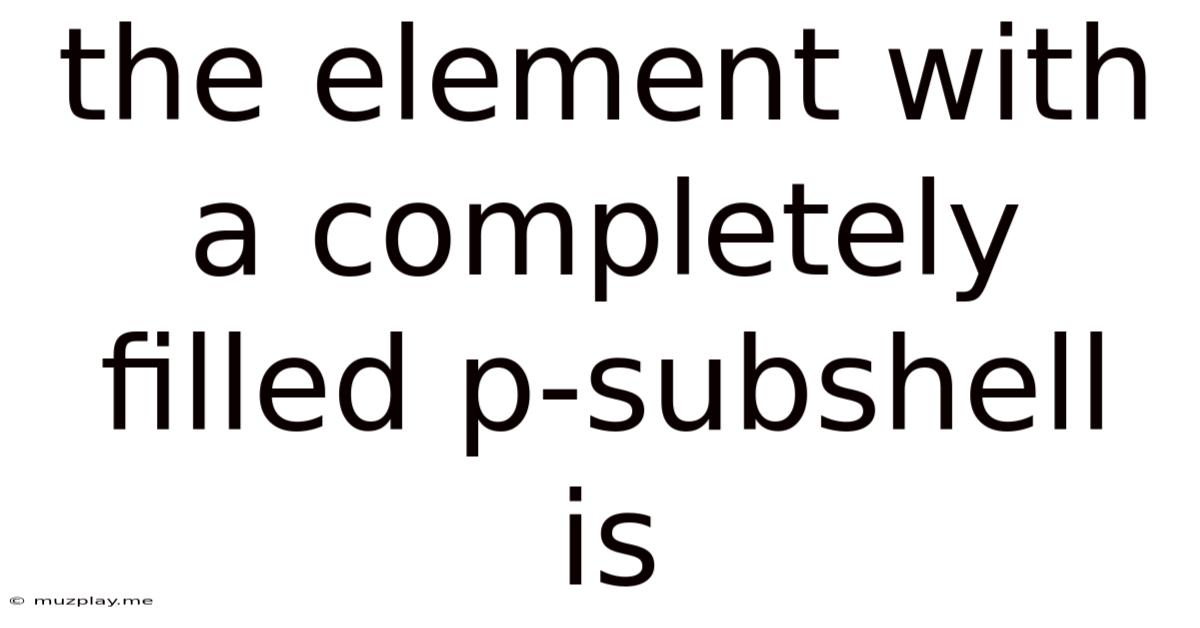 The Element With A Completely Filled P-subshell Is