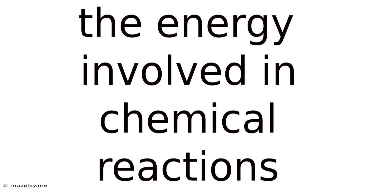 The Energy Involved In Chemical Reactions