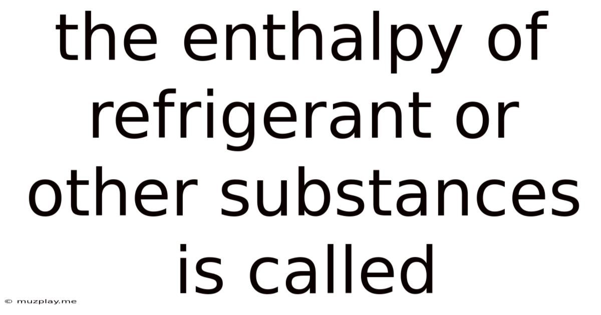 The Enthalpy Of Refrigerant Or Other Substances Is Called