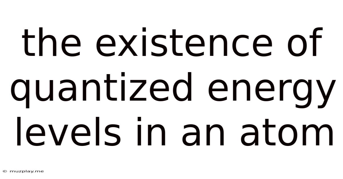 The Existence Of Quantized Energy Levels In An Atom