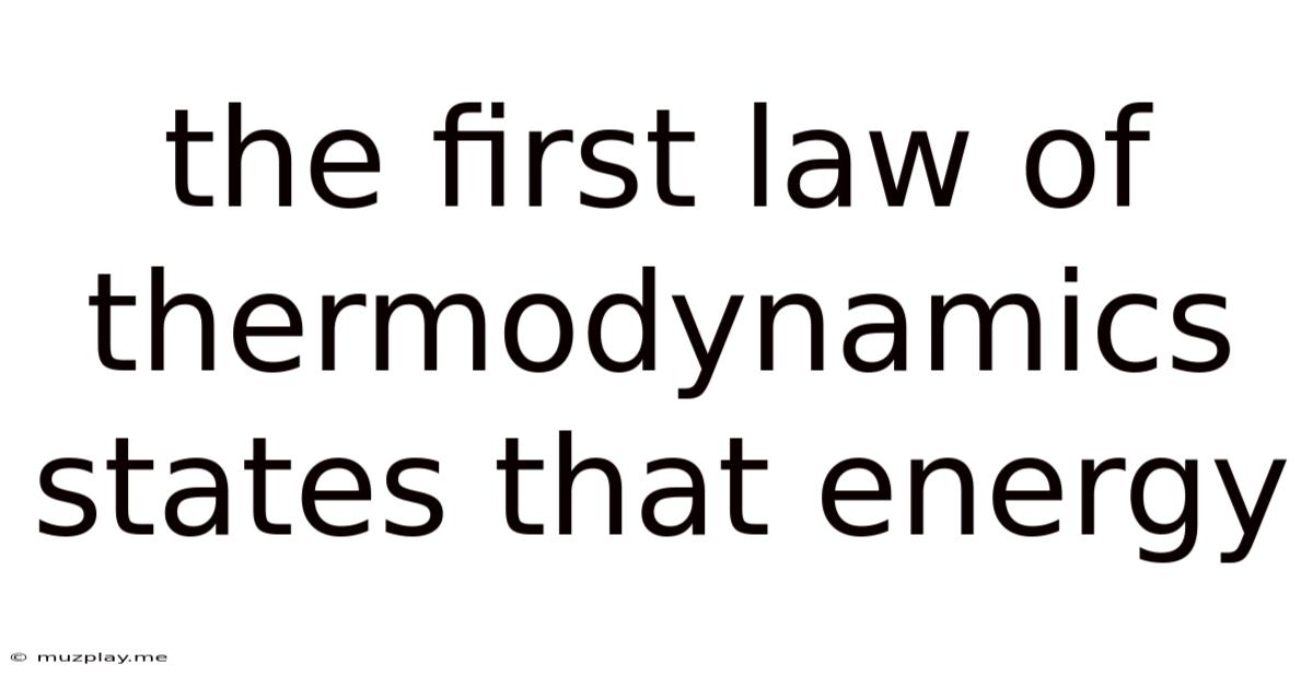 The First Law Of Thermodynamics States That Energy