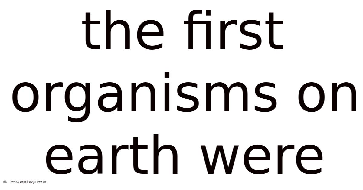 The First Organisms On Earth Were