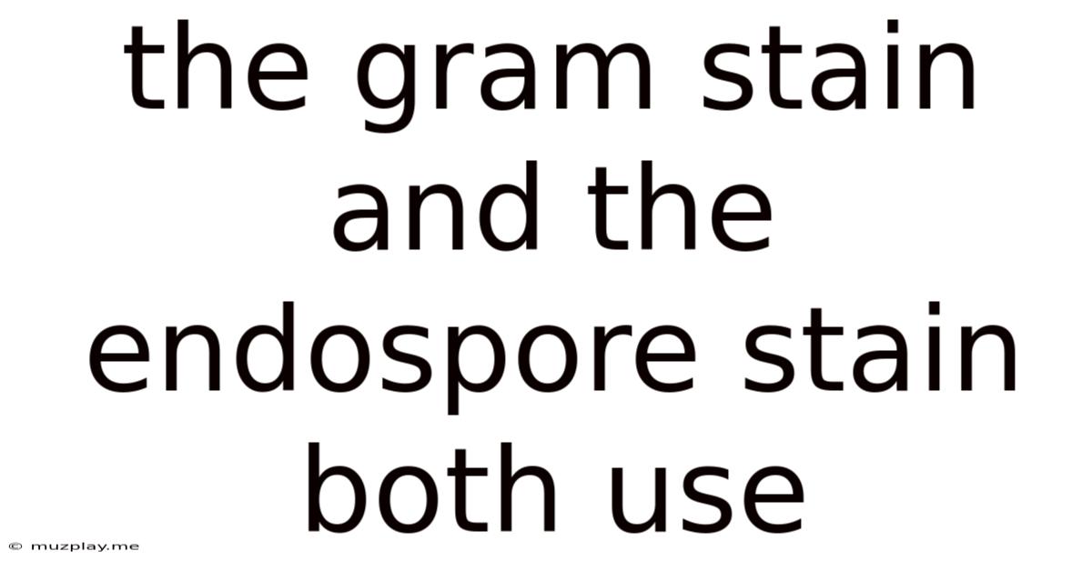 The Gram Stain And The Endospore Stain Both Use