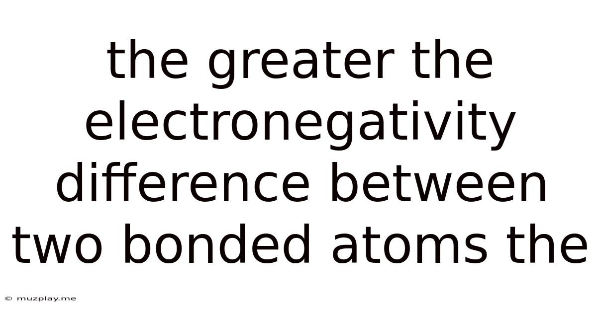 The Greater The Electronegativity Difference Between Two Bonded Atoms The