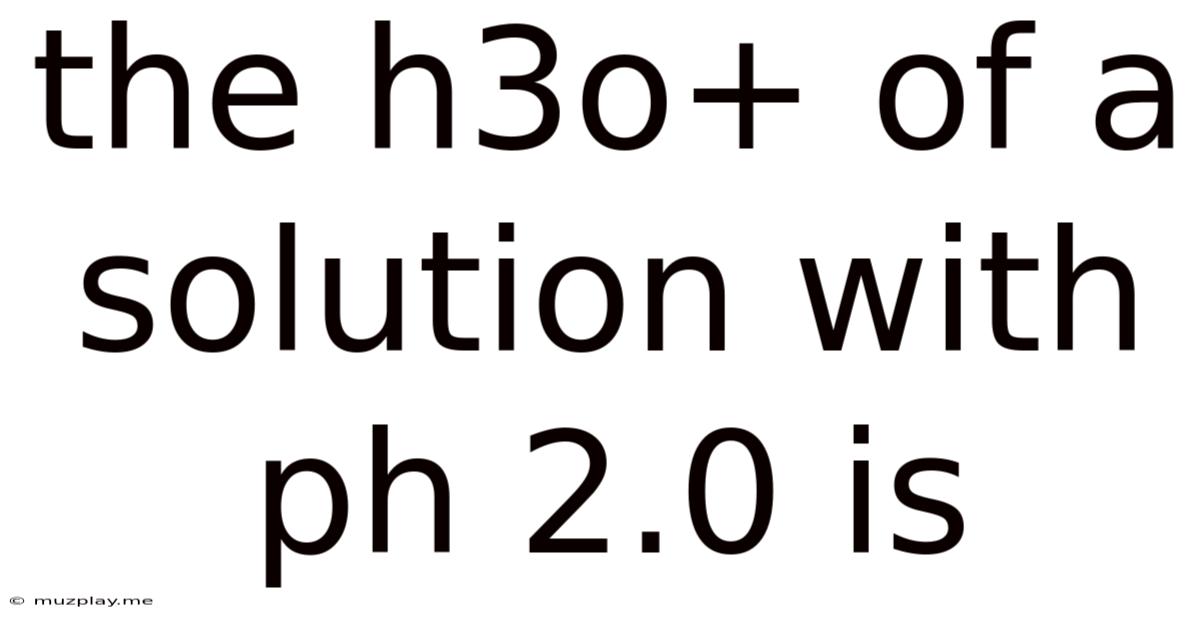 The H3o+ Of A Solution With Ph 2.0 Is